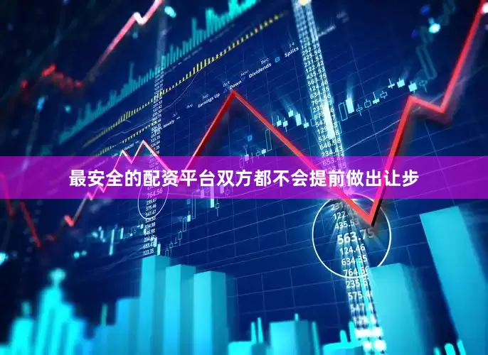 最安全的配资平台双方都不会提前做出让步