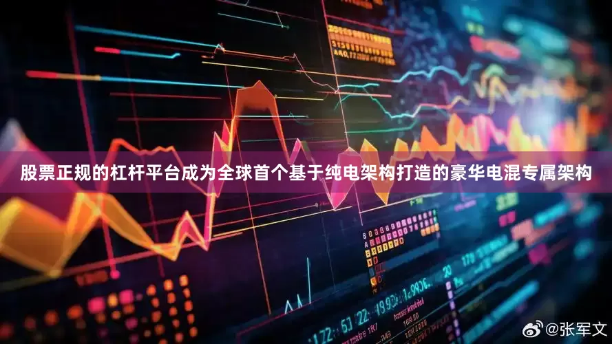股票正规的杠杆平台成为全球首个基于纯电架构打造的豪华电混专属架构