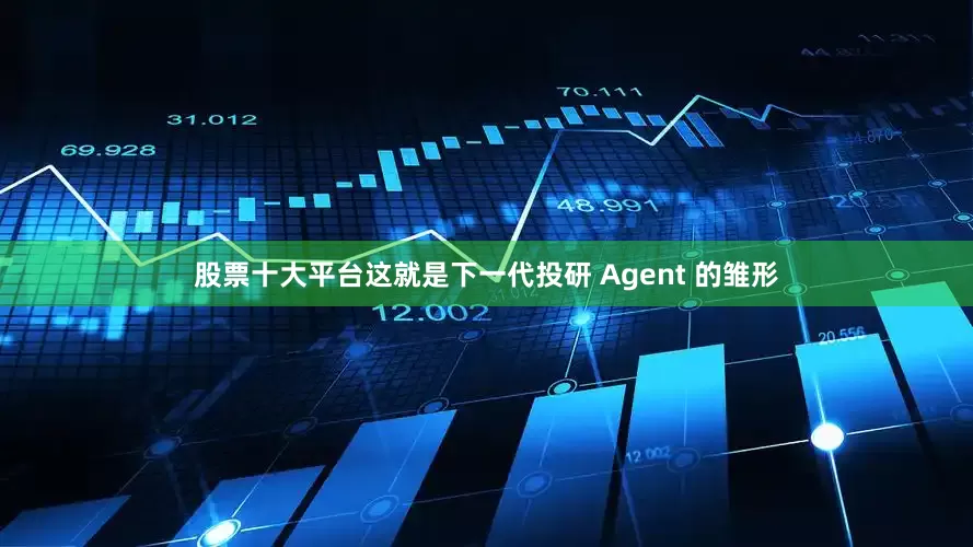 股票十大平台这就是下一代投研 Agent 的雏形