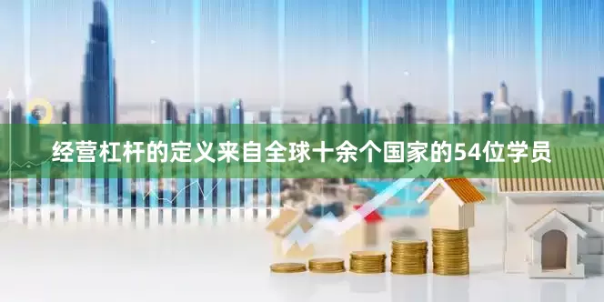 经营杠杆的定义来自全球十余个国家的54位学员